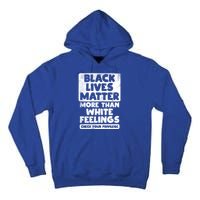 Black Lives Matter More Than White Feelings Blm African Gift Cool Gift Tall Hoodie