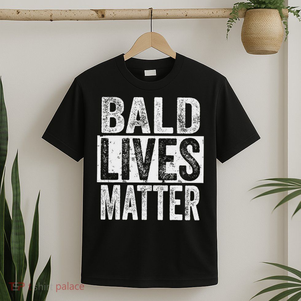 Bald Lives Matter  Funny Bald Is Beautifu T-Shirt