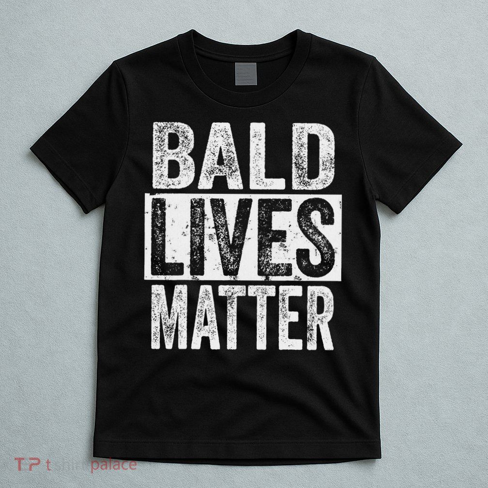 Bald Lives Matter  Funny Bald Is Beautifu T-Shirt