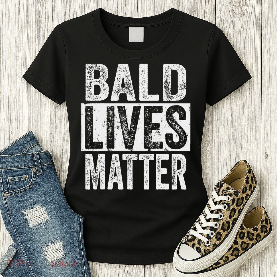 Bald Lives Matter  Funny Bald Is Beautifu Womens T-Shirt