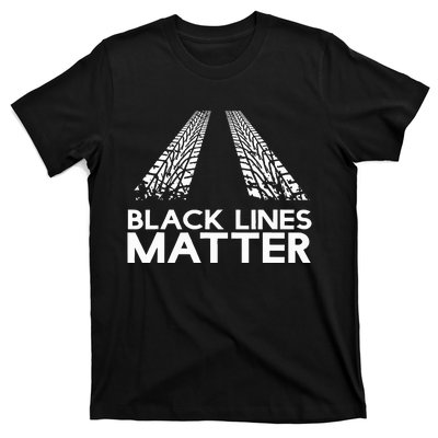 Black Lines Matter! Drift Car Guys Funny Racing Gift Idea  T-Shirt