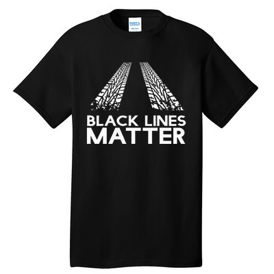 Black Lines Matter! Drift Car Guys Funny Racing Gift Idea  Tall T-Shirt