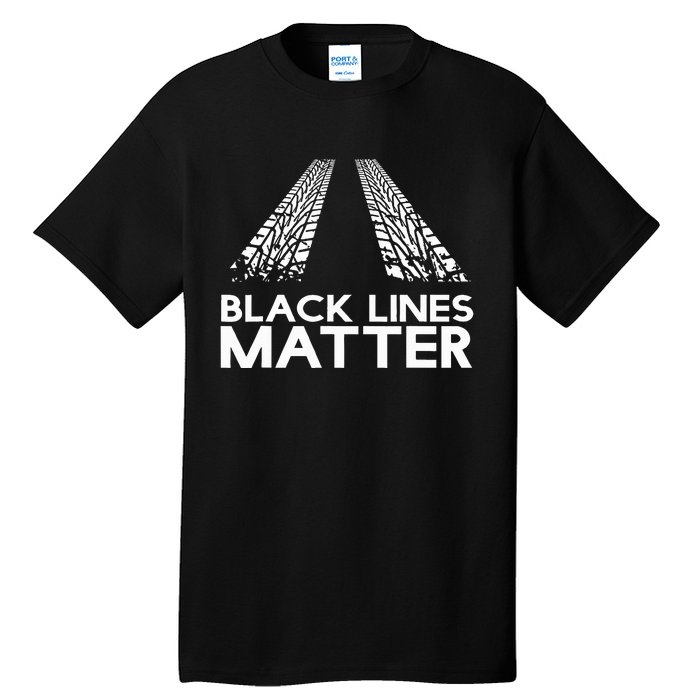 Black Lines Matter! Drift Car Guys Funny Racing Gift Idea  Tall T-Shirt