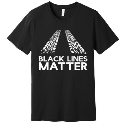 Black Lines Matter! Drift Car Guys Funny Racing Gift Idea  Premium T-Shirt