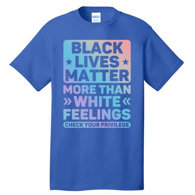 Black Lives Matter More Than White Feelings Blm Juneteenth Cute Gift Tall T-Shirt