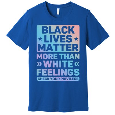 Black Lives Matter More Than White Feelings Blm Juneteenth Cute Gift Premium T-Shirt