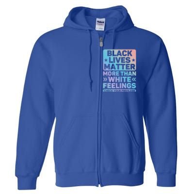 Black Lives Matter More Than White Feelings Blm Juneteenth Cute Gift Full Zip Hoodie