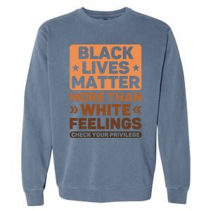 Black Lives Matter More Than White Feelings Blm Juneteenth Gift Garment-Dyed Sweatshirt