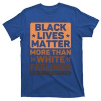 Black Lives Matter More Than White Feelings Blm Juneteenth Gift T-Shirt