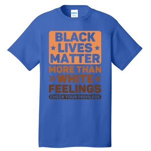 Black Lives Matter More Than White Feelings Blm Juneteenth Gift Tall T-Shirt