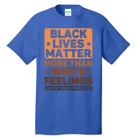 Black Lives Matter More Than White Feelings Blm Juneteenth Gift Tall T-Shirt