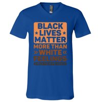 Black Lives Matter More Than White Feelings Blm Juneteenth Gift V-Neck T-Shirt