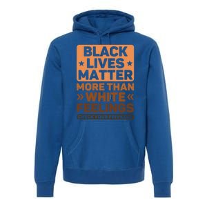 Black Lives Matter More Than White Feelings Blm Juneteenth Gift Premium Hoodie