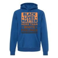 Black Lives Matter More Than White Feelings Blm Juneteenth Gift Premium Hoodie