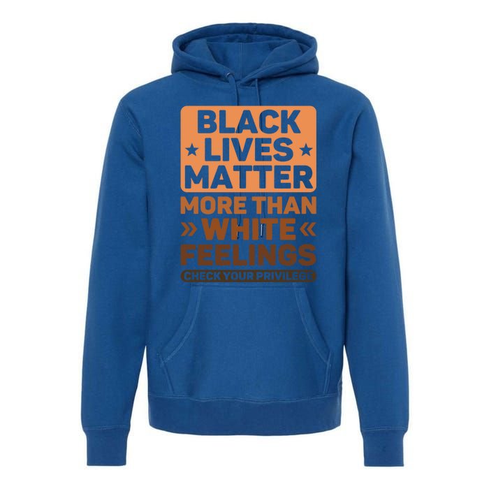 Black Lives Matter More Than White Feelings Blm Juneteenth Gift Premium Hoodie