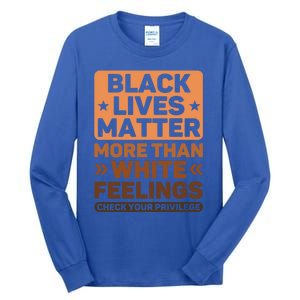 Black Lives Matter More Than White Feelings Blm Juneteenth Gift Tall Long Sleeve T-Shirt