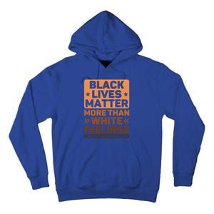 Black Lives Matter More Than White Feelings Blm Juneteenth Gift Tall Hoodie