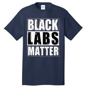 Black Labs Matter Funny Labrador Dog Lover Humor Tall T-Shirt