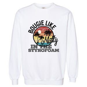 Bougie Like Natty In The Styrofoam Country Music Fancy Like Garment-Dyed Sweatshirt