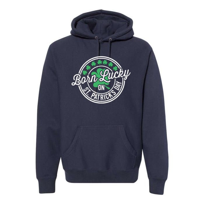 Born Lucky On St Patricks Day For Birthday Party Premium Hoodie