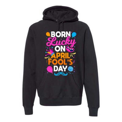 Born Lucky On April Fool's Day Prankster Prank Sarcasm Premium Hoodie