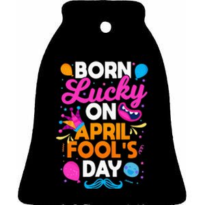 Born Lucky On April Fool's Day Prankster Prank Sarcasm Ceramic Bell Ornament