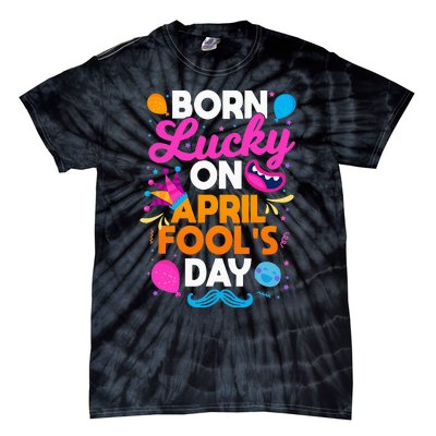 Born Lucky On April Fool's Day Prankster Prank Sarcasm Tie-Dye T-Shirt