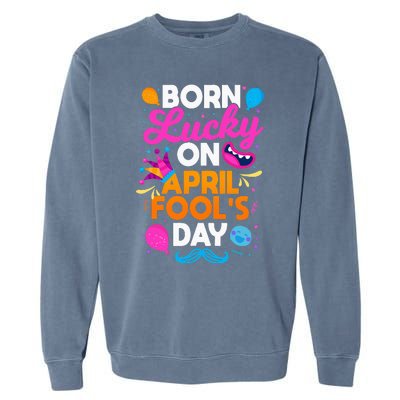 Born Lucky On April Fool's Day Prankster Prank Sarcasm Garment-Dyed Sweatshirt