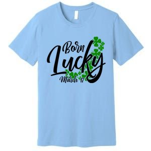 Born Lucky On Saint Patrick's Day Gift March 17th Birthday Meaningful Gift Premium T-Shirt