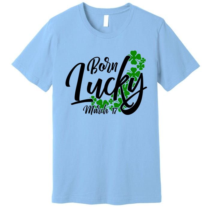 Born Lucky On Saint Patrick's Day Gift March 17th Birthday Meaningful Gift Premium T-Shirt