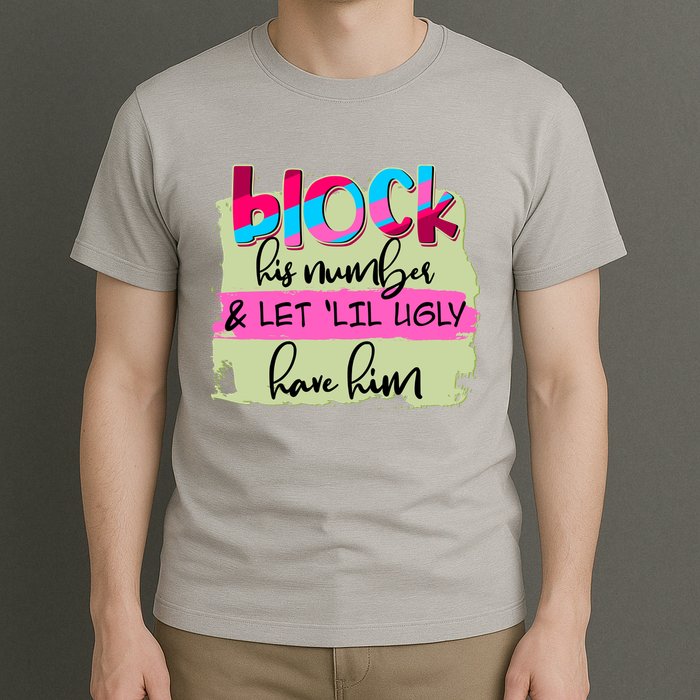 Block His Number And Let 'Lil Ugly Have Him T-Shirt