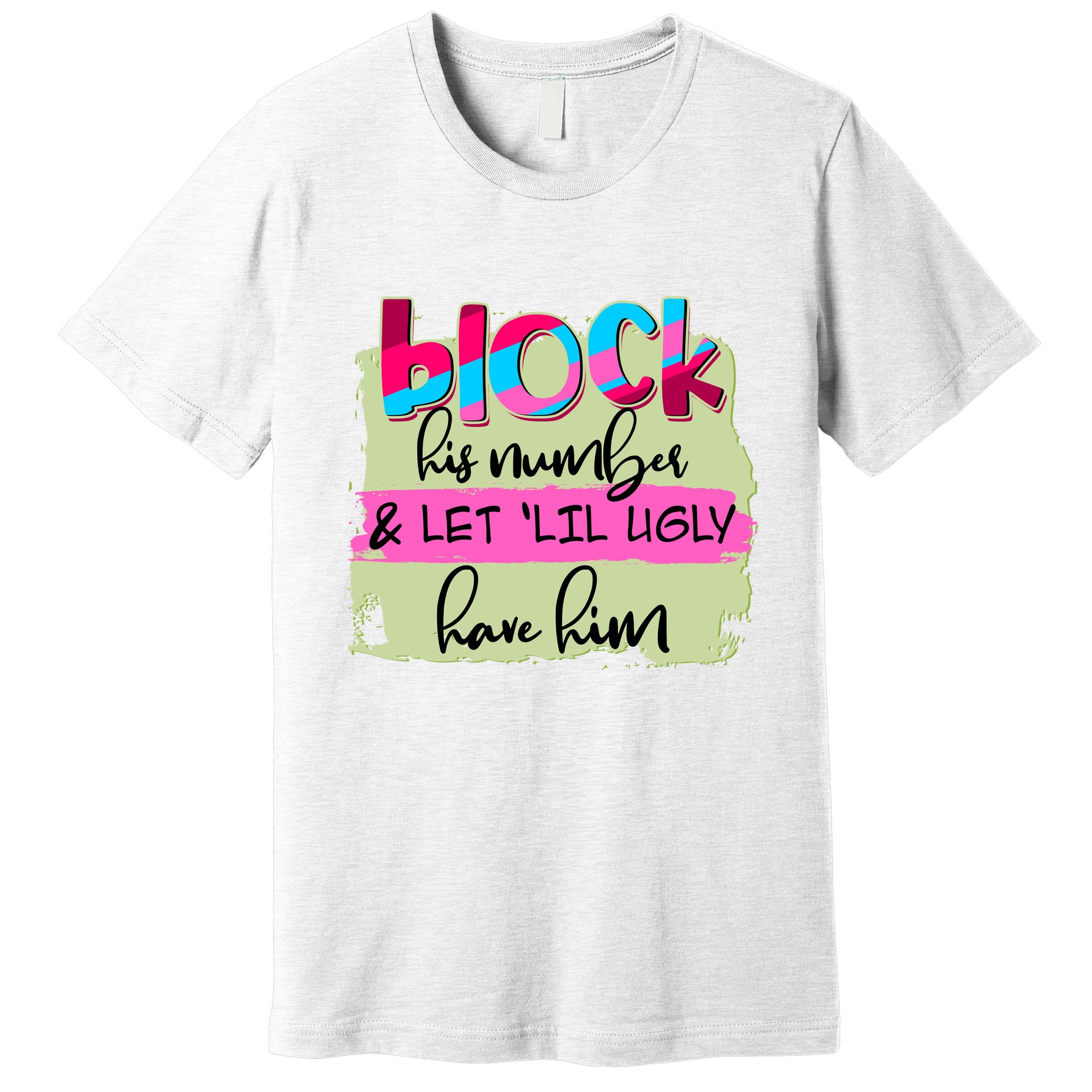 Block His Number And Let 'Lil Ugly Have Him Premium T-Shirt