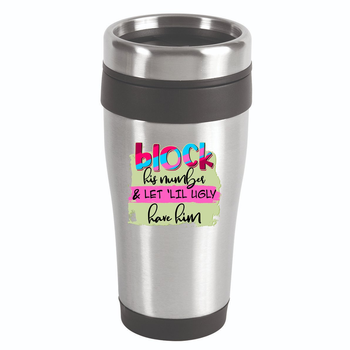 Block His Number And Let 'Lil Ugly Have Him 16oz Travel Tumbler