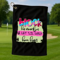 Block His Number And Let 'Lil Ugly Have Him Golf Towel