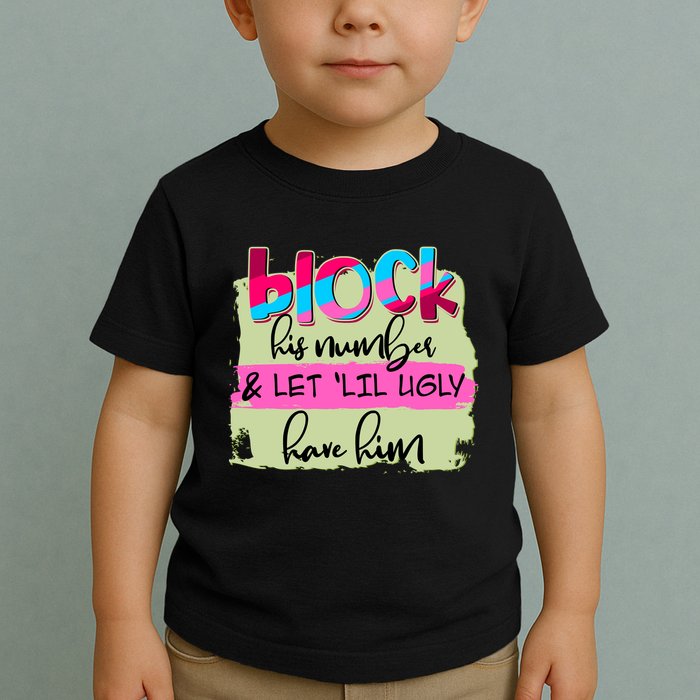 Block His Number And Let 'Lil Ugly Have Him Toddler T-Shirt