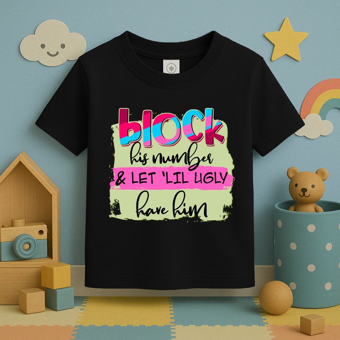 Block His Number And Let 'Lil Ugly Have Him Toddler T-Shirt