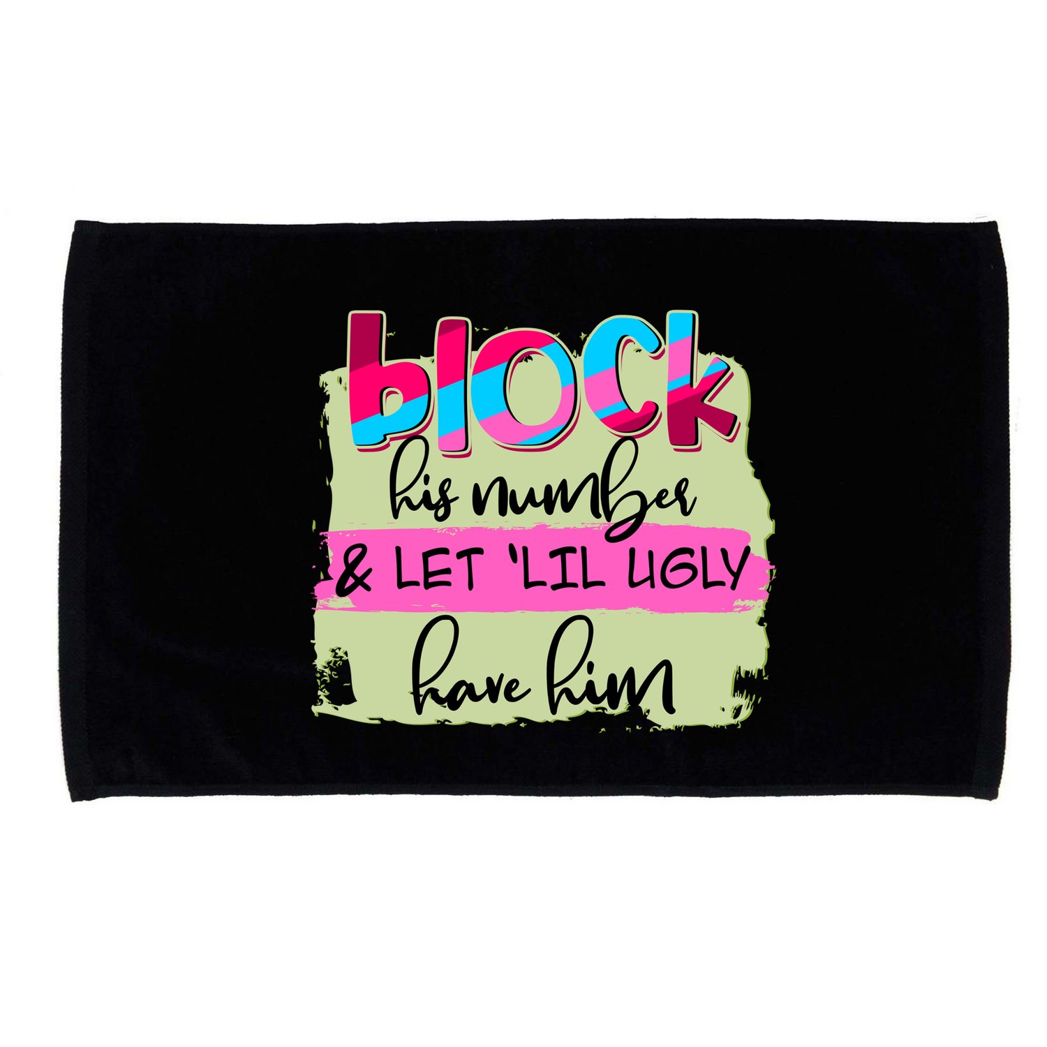 Block His Number And Let 'Lil Ugly Have Him Microfiber Hand Towel
