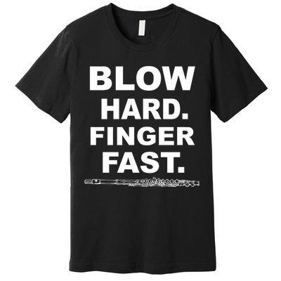 Blow Hard Finger Fast Flute Premium T-Shirt