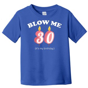 Blow Me It's My 30th Birthday Toddler T-Shirt