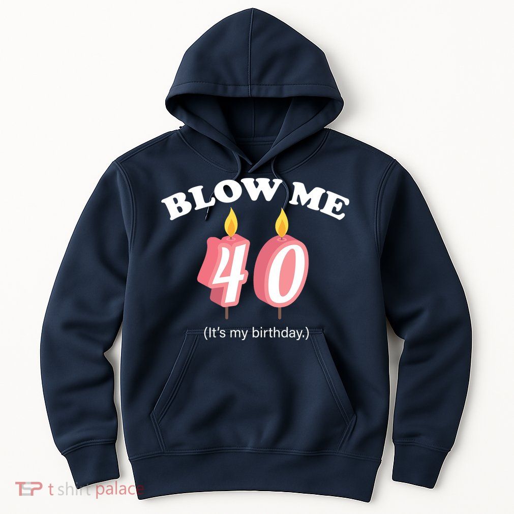 Blow Me It's My 40th Birthday Hoodie