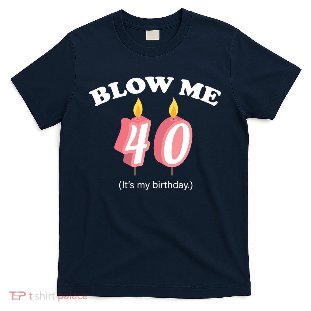 Blow Me It's My 40th Birthday T-Shirt