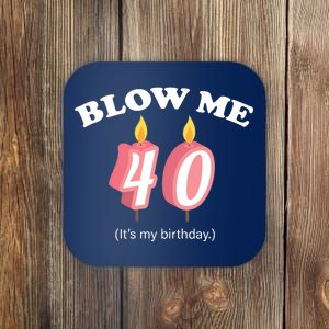 Blow Me It's My 40th Birthday Coaster