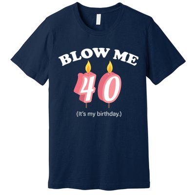 Blow Me It's My 40th Birthday Premium T-Shirt