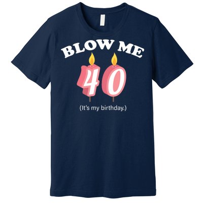 Blow Me It's My 40th Birthday Premium T-Shirt