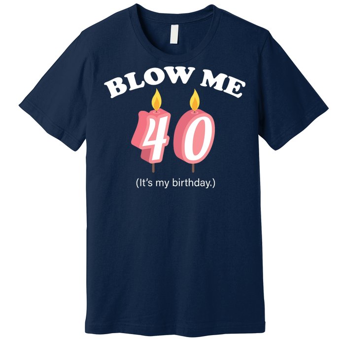 Blow Me It's My 40th Birthday Premium T-Shirt