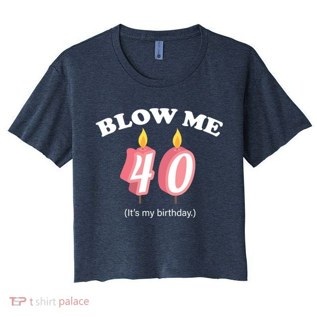 Blow Me It's My 40th Birthday Crop Top