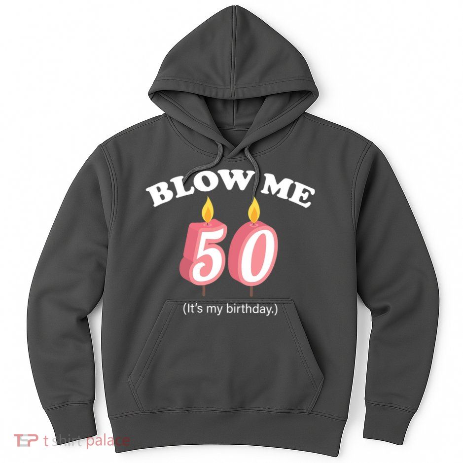 Blow Me It's My 50th Birthday Hoodie