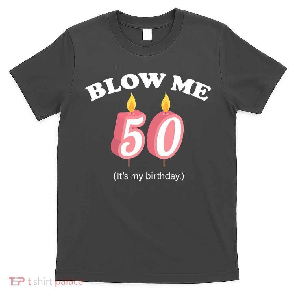 Blow Me It's My 50th Birthday T-Shirt