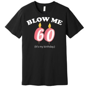 Blow Me It's My 60th Birthday Premium T-Shirt