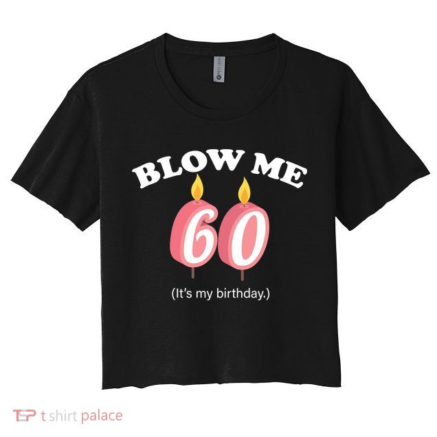Blow Me It's My 60th Birthday Crop Top